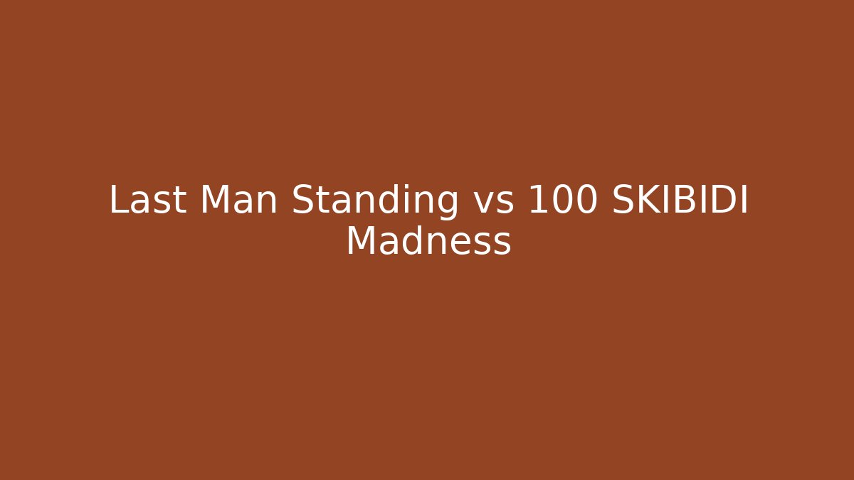 Last Man Standing vs 100 SKIBIDI Madness