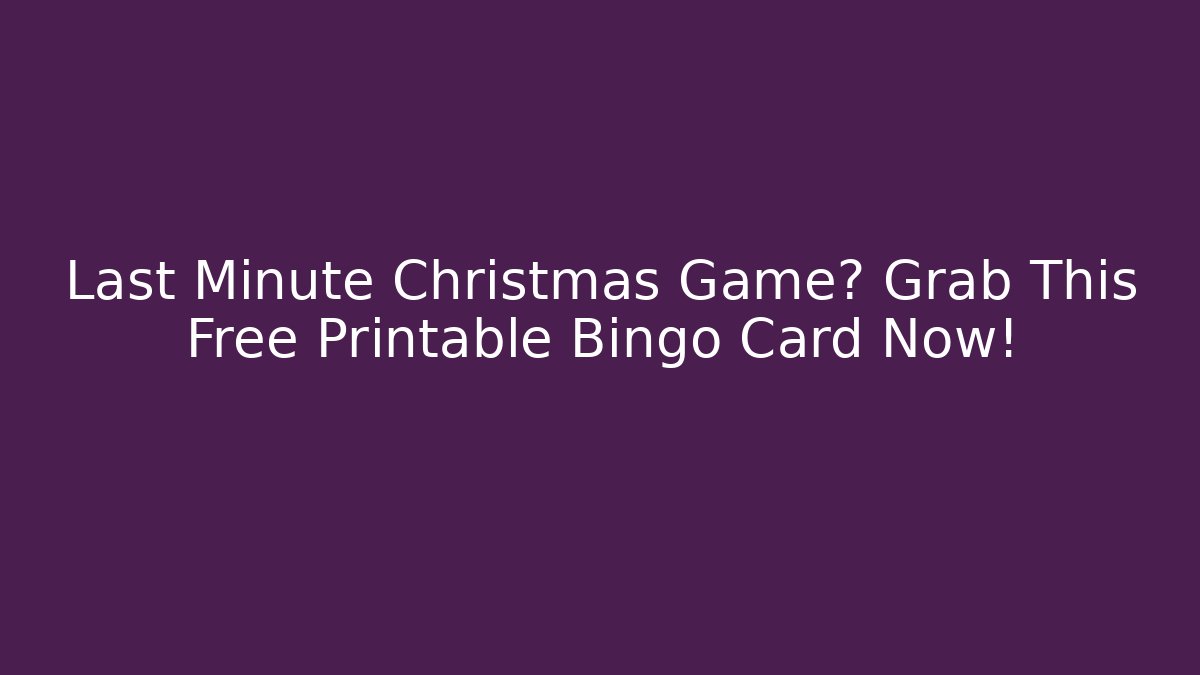 Last Minute Christmas Game? Grab This Free Printable Bingo Card Now!