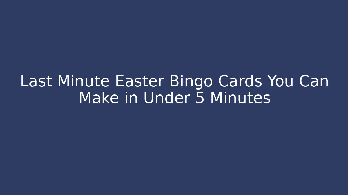 Last Minute Easter Bingo Cards You Can Make in Under 5 Minutes - Boomer Naturals