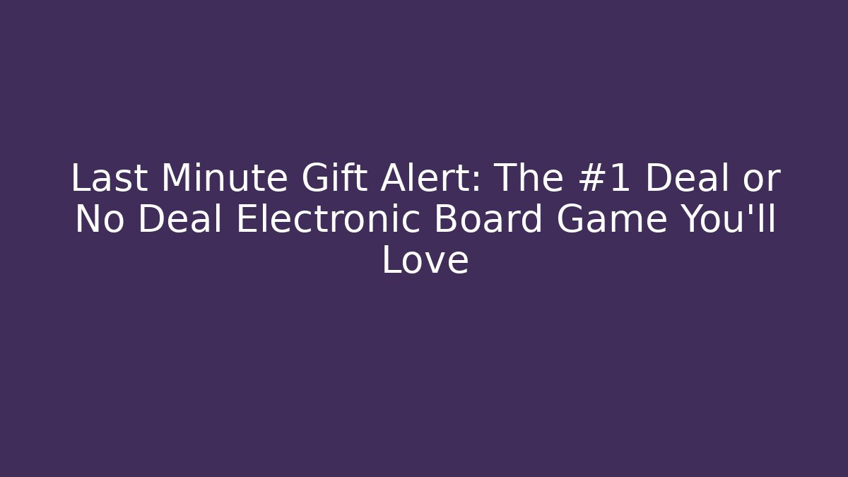 Last Minute Gift Alert: The #1 Deal or No Deal Electronic Board Game You'll Love - Boomer Naturals