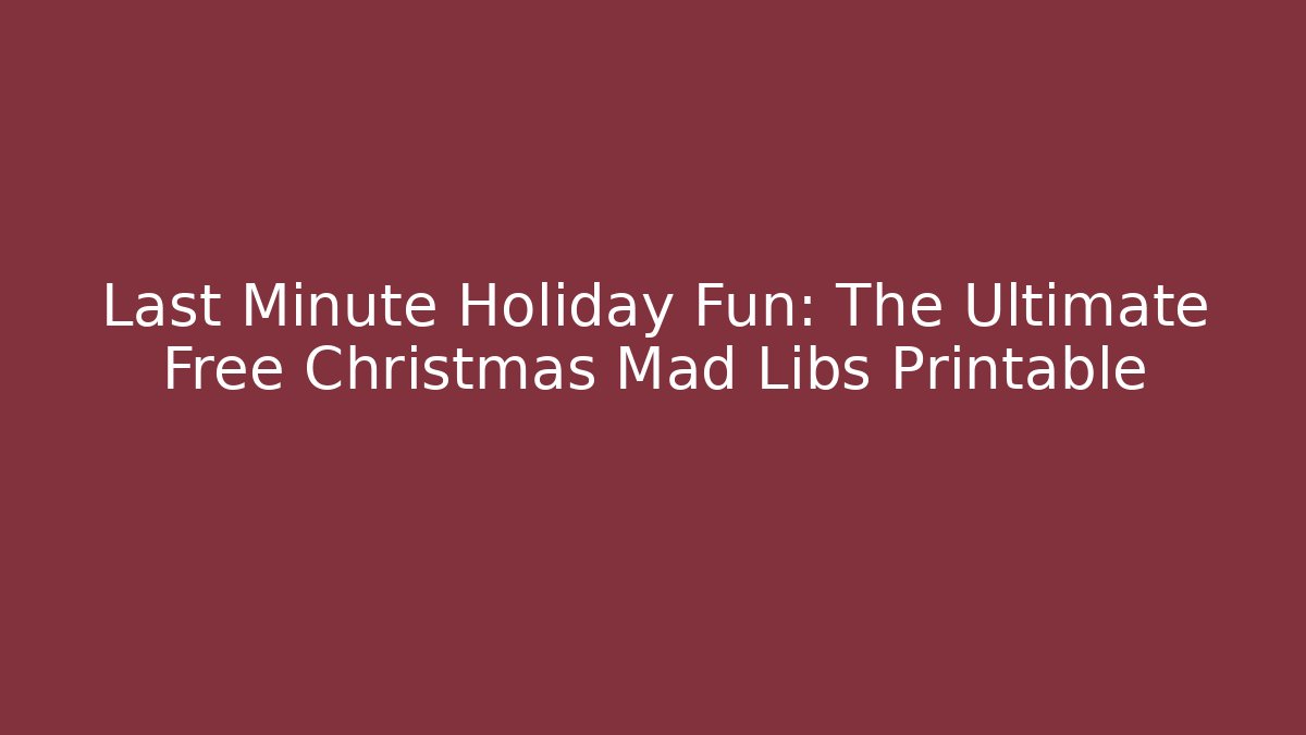 Last Minute Holiday Fun: The Ultimate Free Christmas Mad Libs Printable