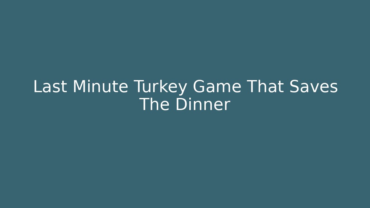 Last Minute Turkey Game That Saves The Dinner