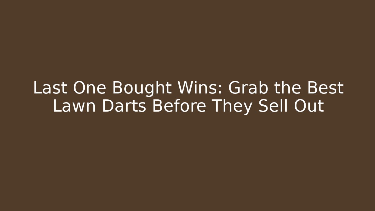 Last One Bought Wins: Grab the Best Lawn Darts Before They Sell Out