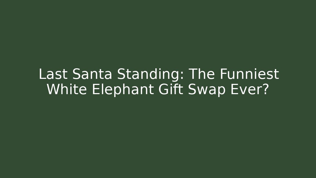 Last Santa Standing: The Funniest White Elephant Gift Swap Ever?