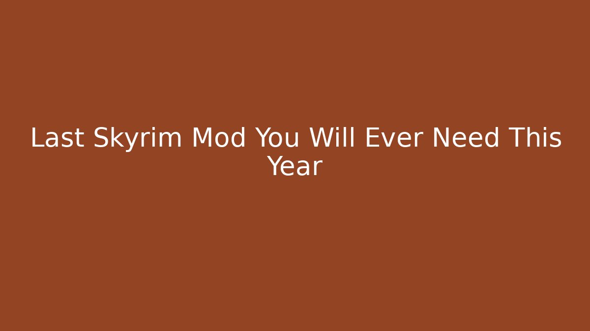 Last Skyrim Mod You Will Ever Need This Year