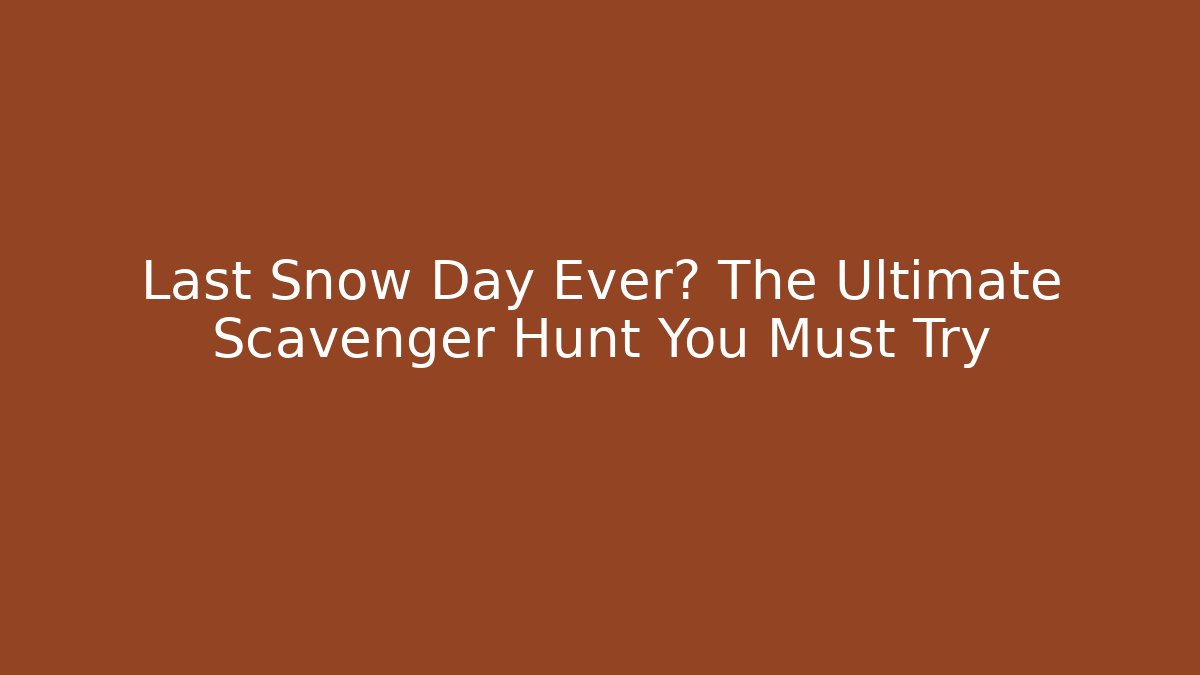 Last Snow Day Ever? The Ultimate Scavenger Hunt You Must Try