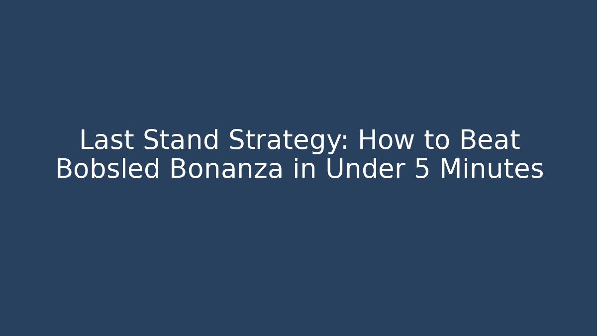Last Stand Strategy: How to Beat Bobsled Bonanza in Under 5 Minutes