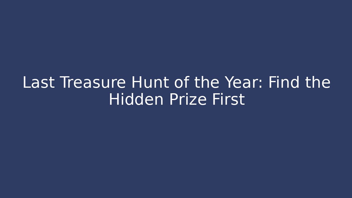 Last Treasure Hunt of the Year: Find the Hidden Prize First