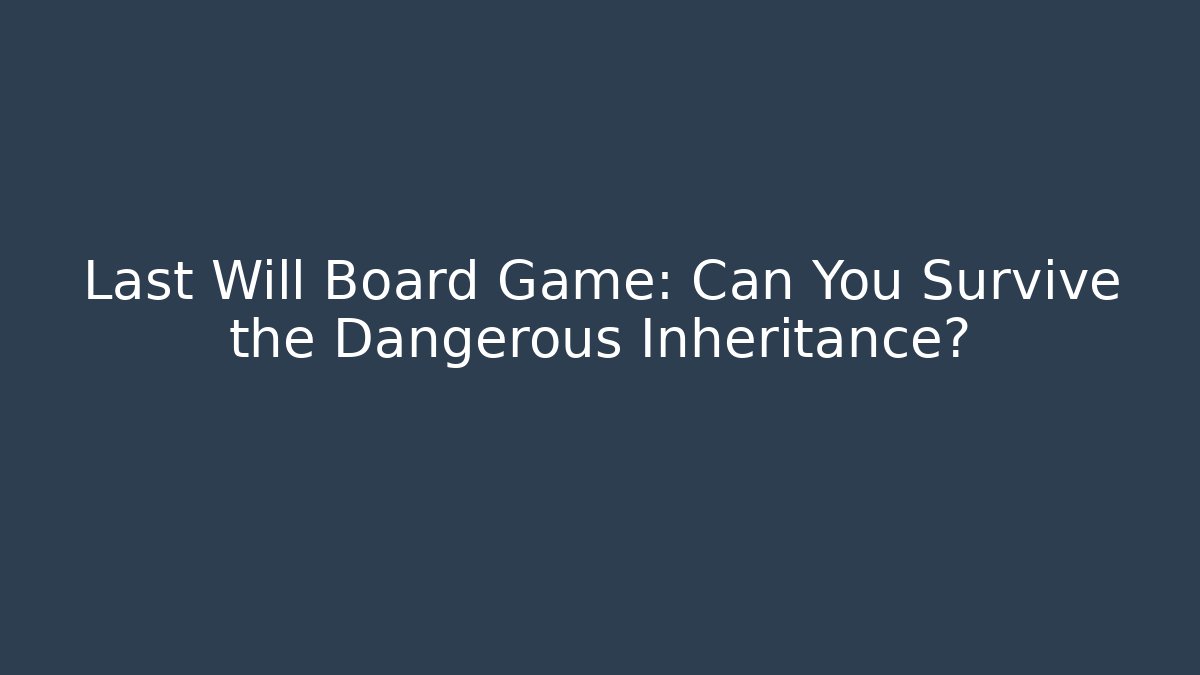 Last Will Board Game: Can You Survive the Dangerous Inheritance?