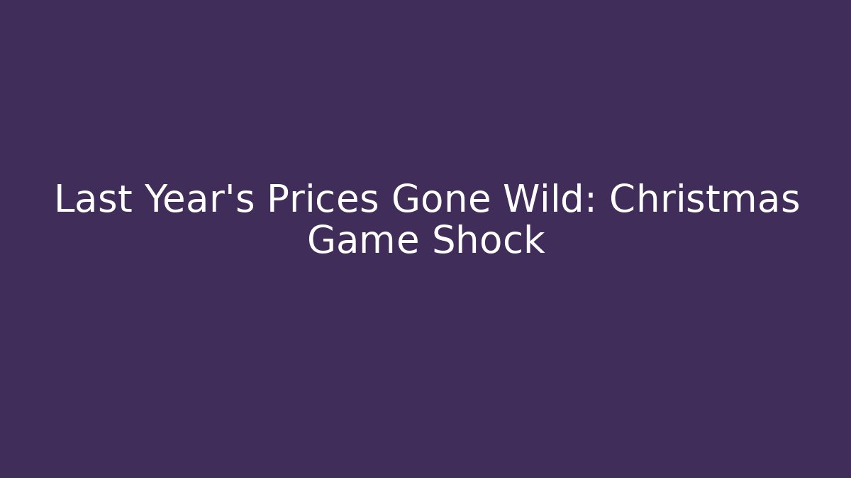 Last Year's Prices Gone Wild: Christmas Game Shock