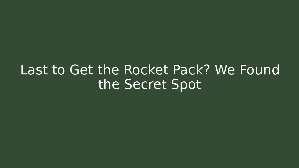 Last to Get the Rocket Pack? We Found the Secret Spot
