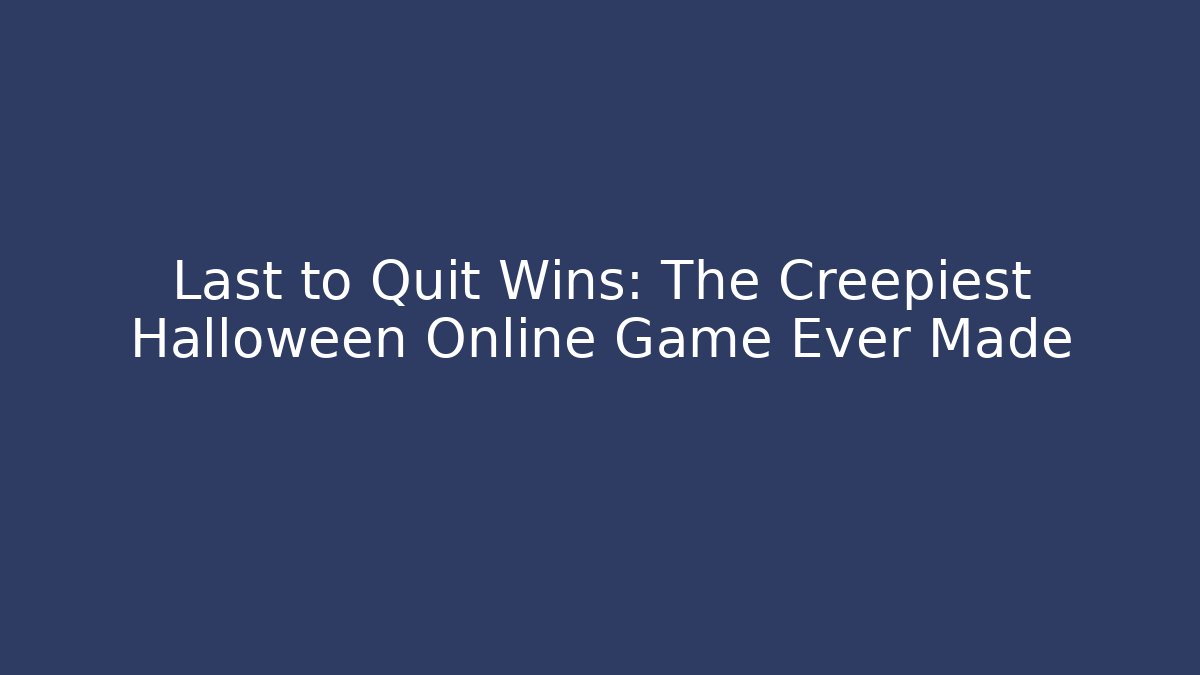 Last to Quit Wins: The Creepiest Halloween Online Game Ever Made - Boomer Naturals
