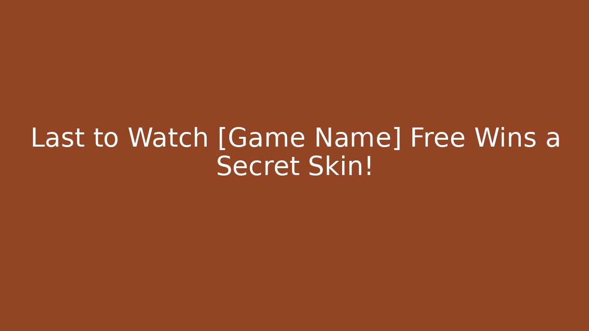 Last to Watch [Game Name] Free Wins a Secret Skin!