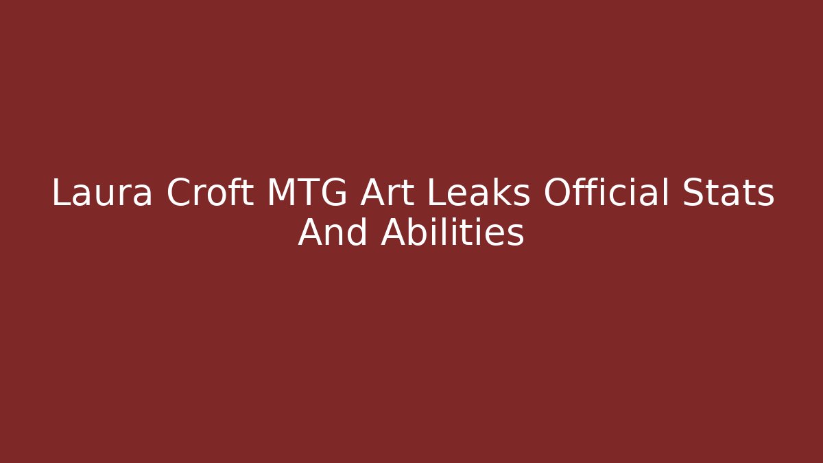 Laura Croft MTG Art Leaks Official Stats And Abilities