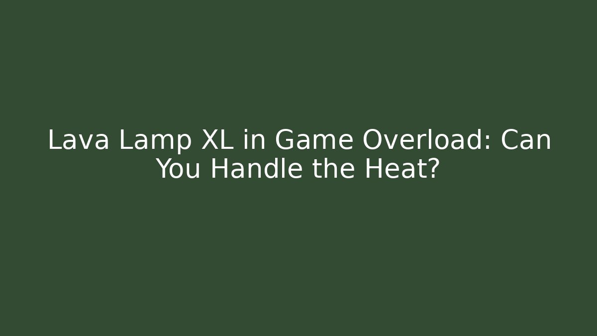 Lava Lamp XL in Game Overload: Can You Handle the Heat?