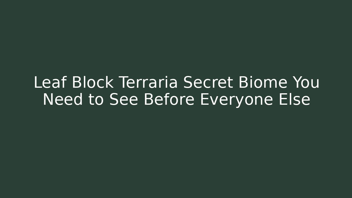 Leaf Block Terraria Secret Biome You Need to See Before Everyone Else