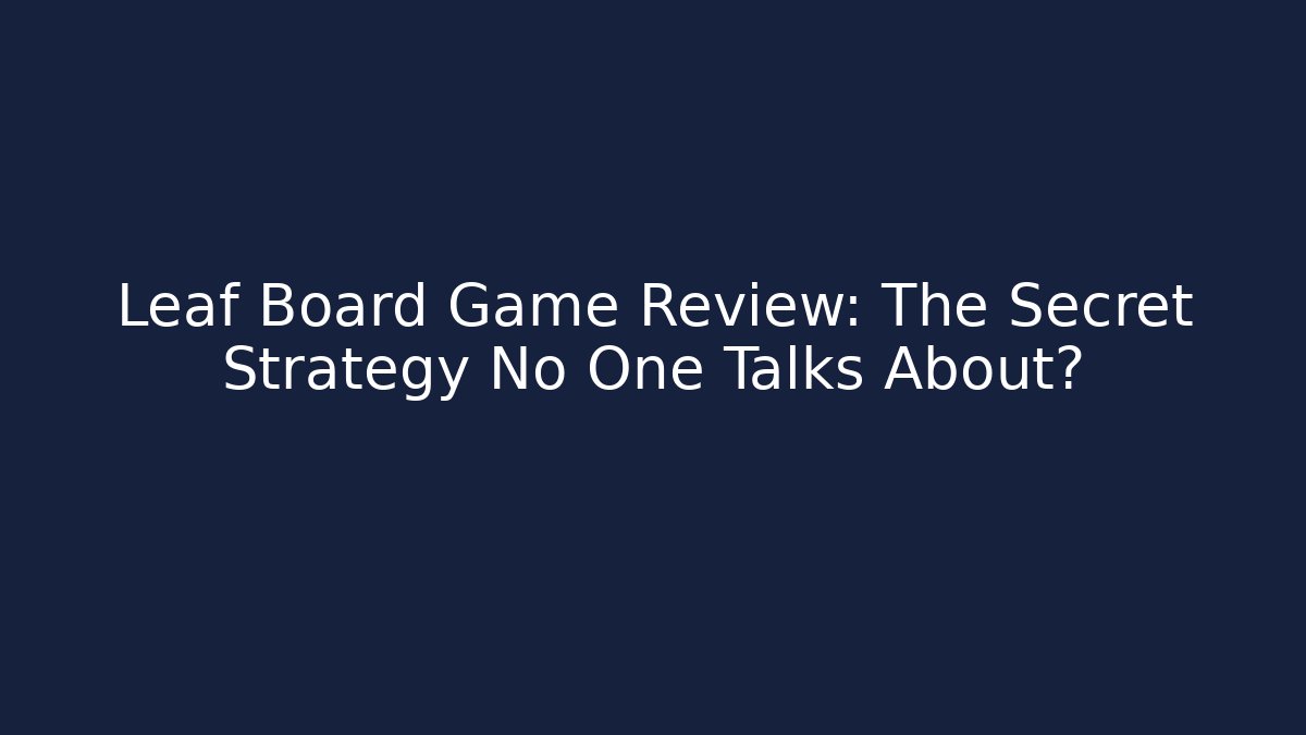 Leaf Board Game Review: The Secret Strategy No One Talks About?