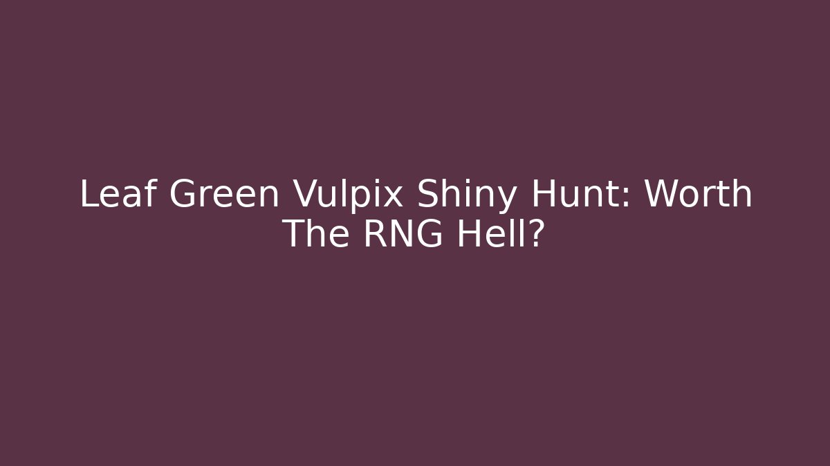 Leaf Green Vulpix Shiny Hunt: Worth The RNG Hell?