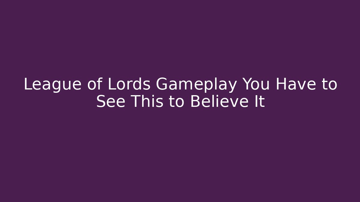 League of Lords Gameplay You Have to See This to Believe It
