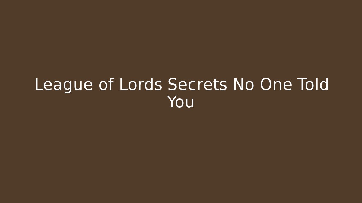 League of Lords Secrets No One Told You