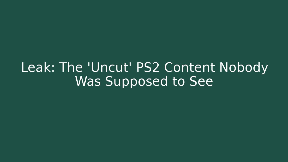 Leak: The 'Uncut' PS2 Content Nobody Was Supposed to See