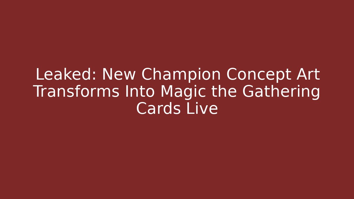 Leaked: New Champion Concept Art Transforms Into Magic the Gathering Cards Live