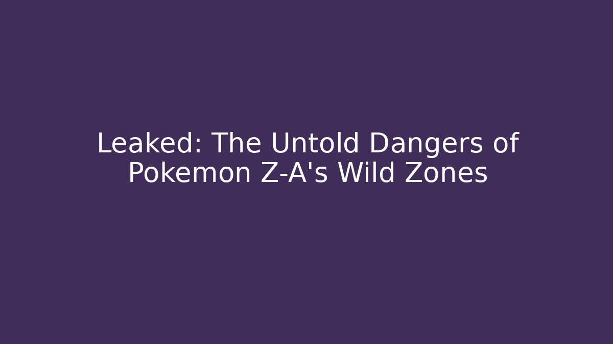 Leaked: The Untold Dangers of Pokémon Z-A's Wild Zones