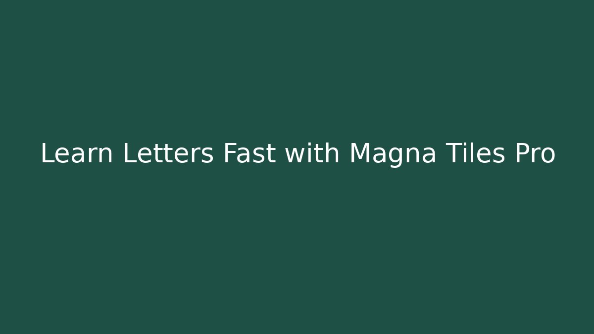 Learn Letters Fast with Magna Tiles Pro