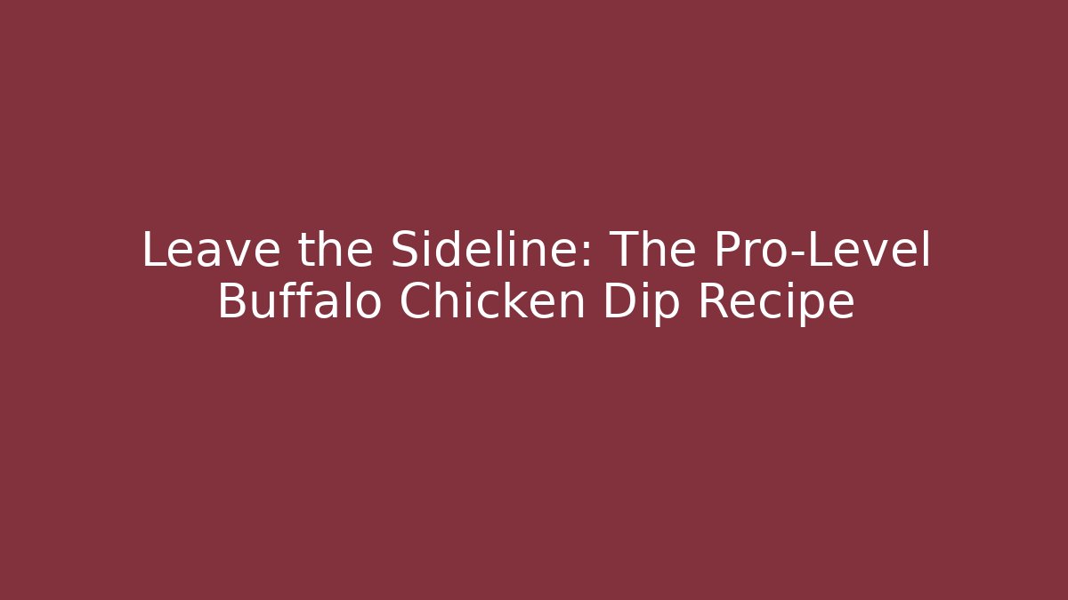 Leave the Sideline: The Pro-Level Buffalo Chicken Dip Recipe