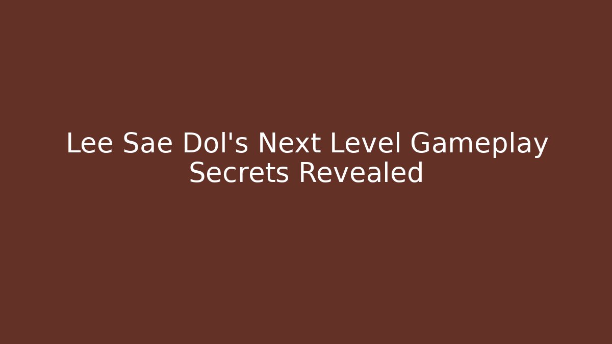 Lee Sae Dol's Next Level Gameplay Secrets Revealed