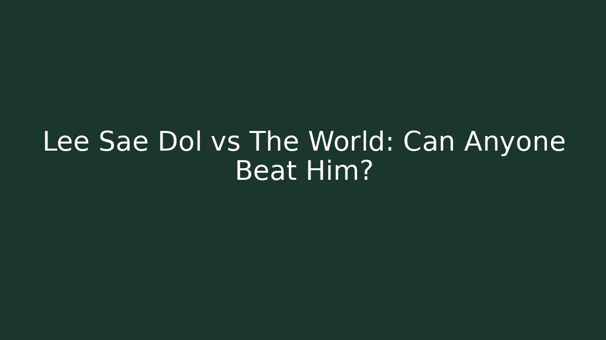Lee Sae Dol vs The World: Can Anyone Beat Him?