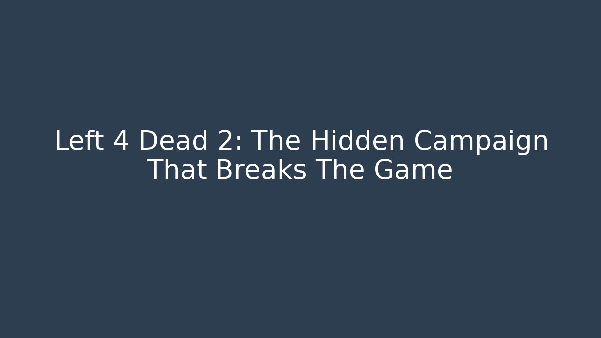 Left 4 Dead 2: The Hidden Campaign That Breaks The Game