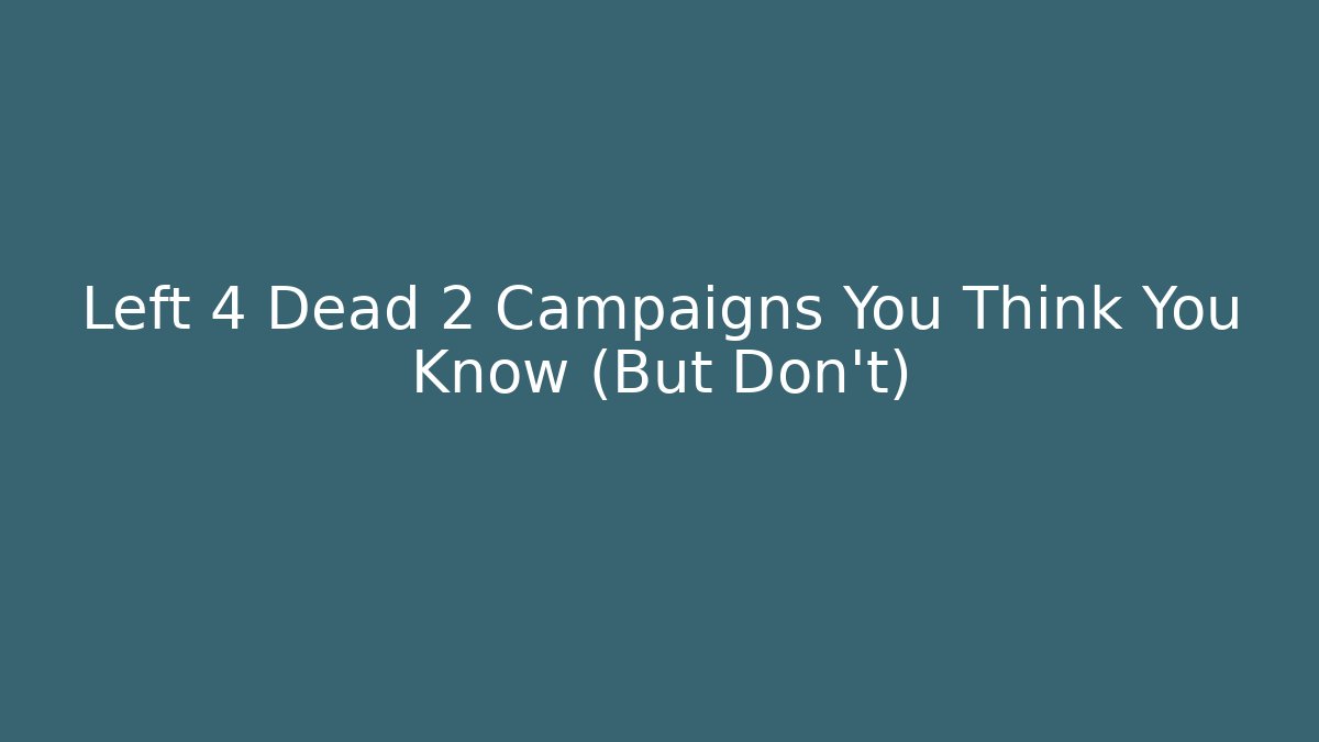 Left 4 Dead 2 Campaigns You Think You Know (But Don't)