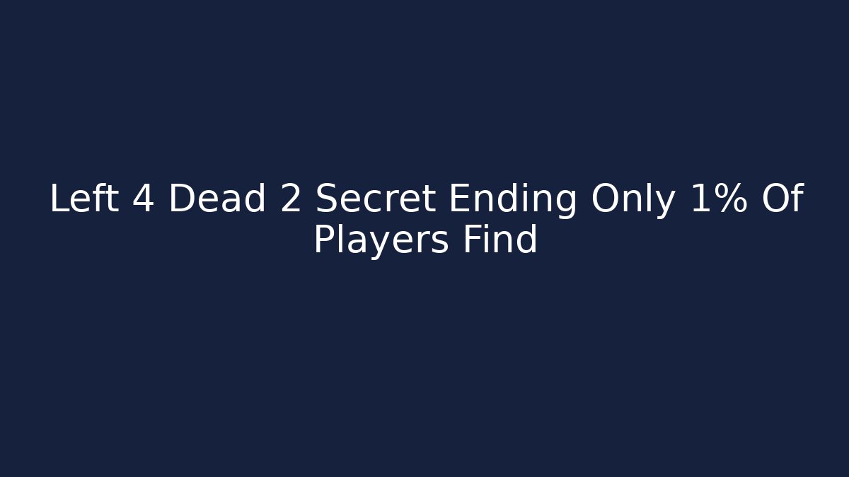 Left 4 Dead 2 Secret Ending Only 1% Of Players Find