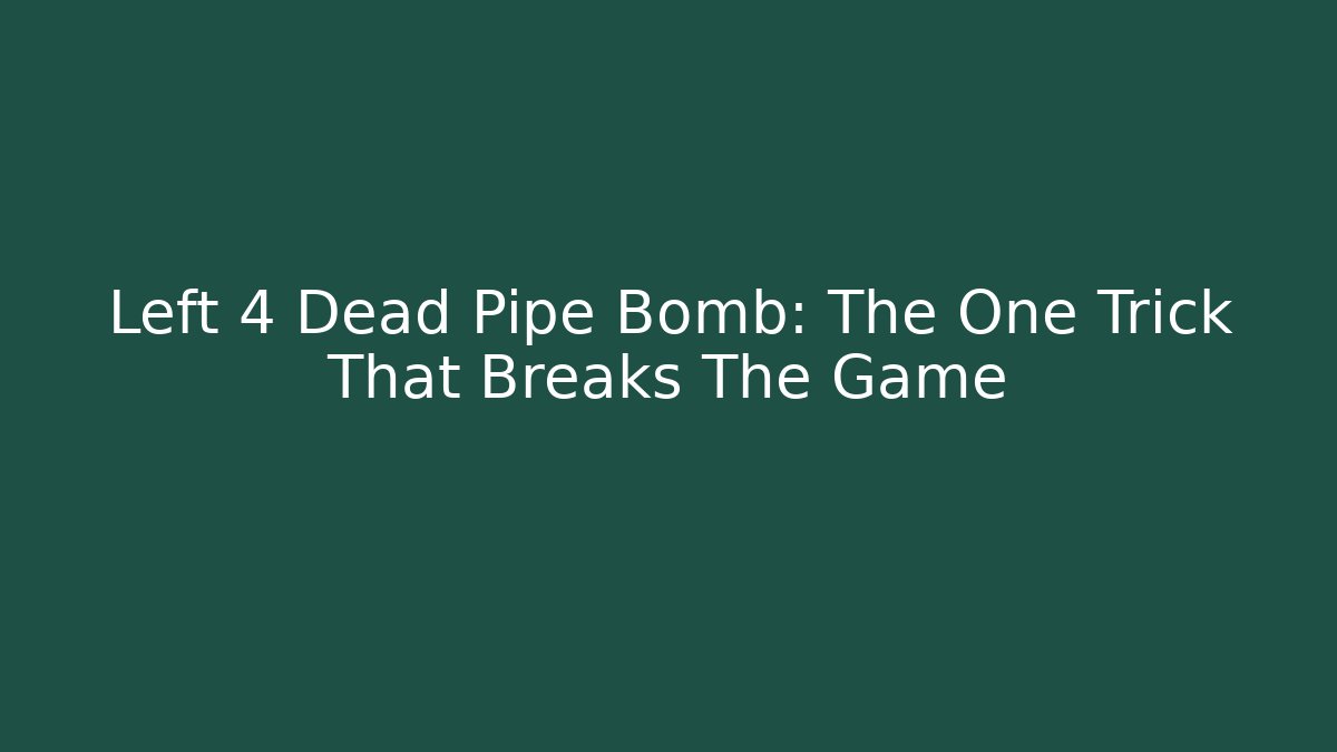 Left 4 Dead Pipe Bomb: The One Trick That Breaks The Game