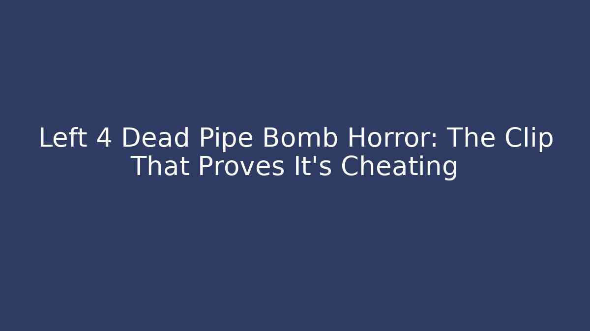 Left 4 Dead Pipe Bomb Horror: The Clip That Proves It’s Cheating