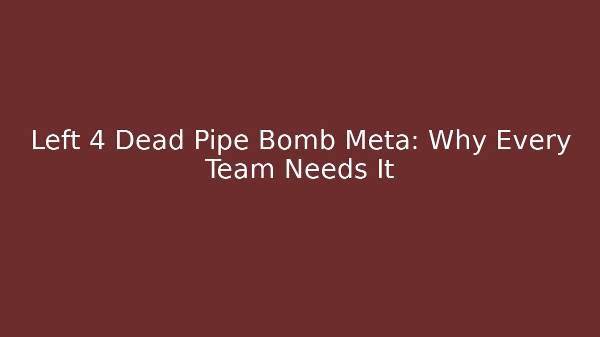 Left 4 Dead Pipe Bomb Meta: Why Every Team Needs It