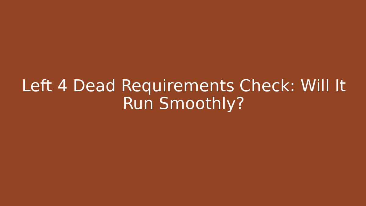 Left 4 Dead Requirements Check: Will It Run Smoothly?