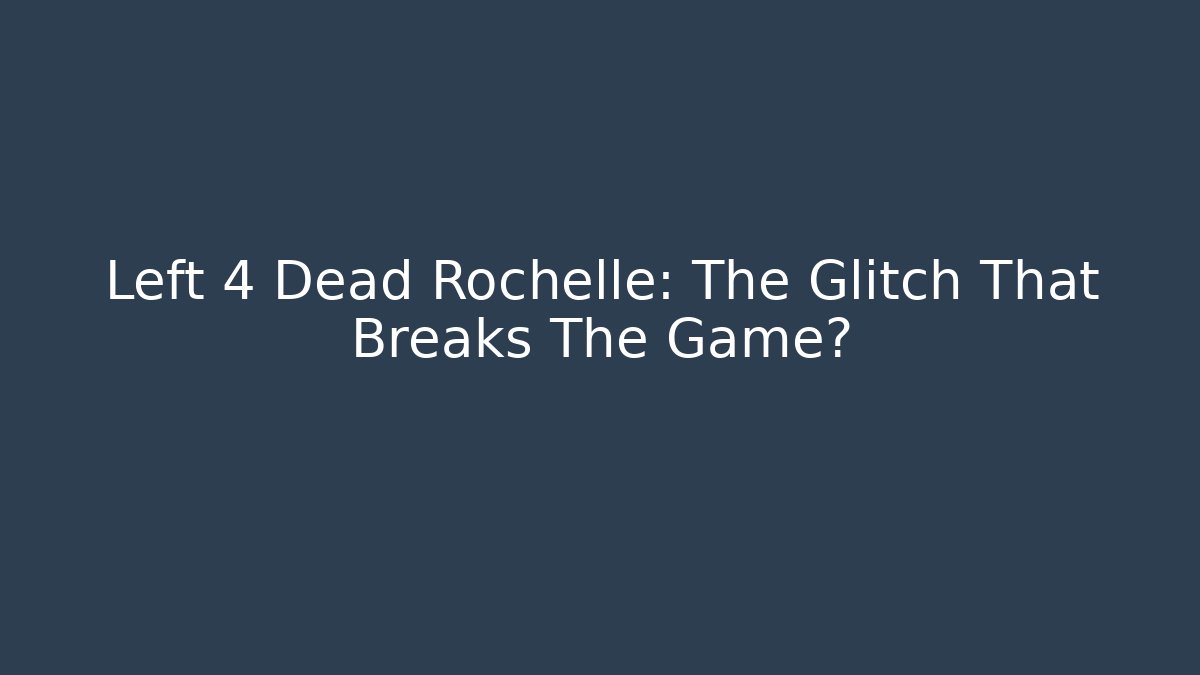 Left 4 Dead Rochelle: The Glitch That Breaks The Game?