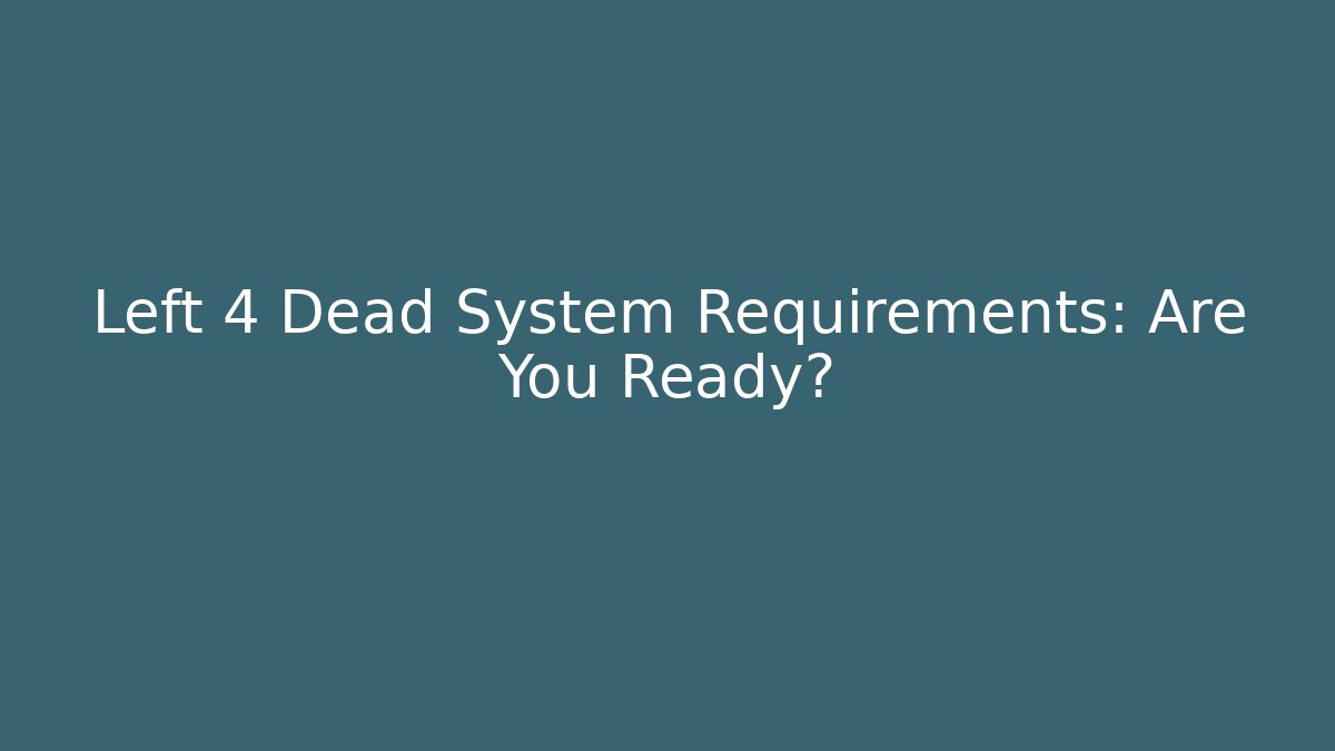 Left 4 Dead System Requirements: Are You Ready?