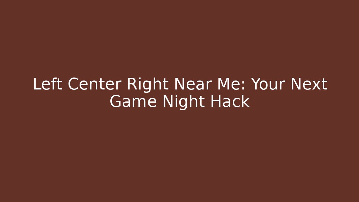 Left Center Right Near Me: Your Next Game Night Hack