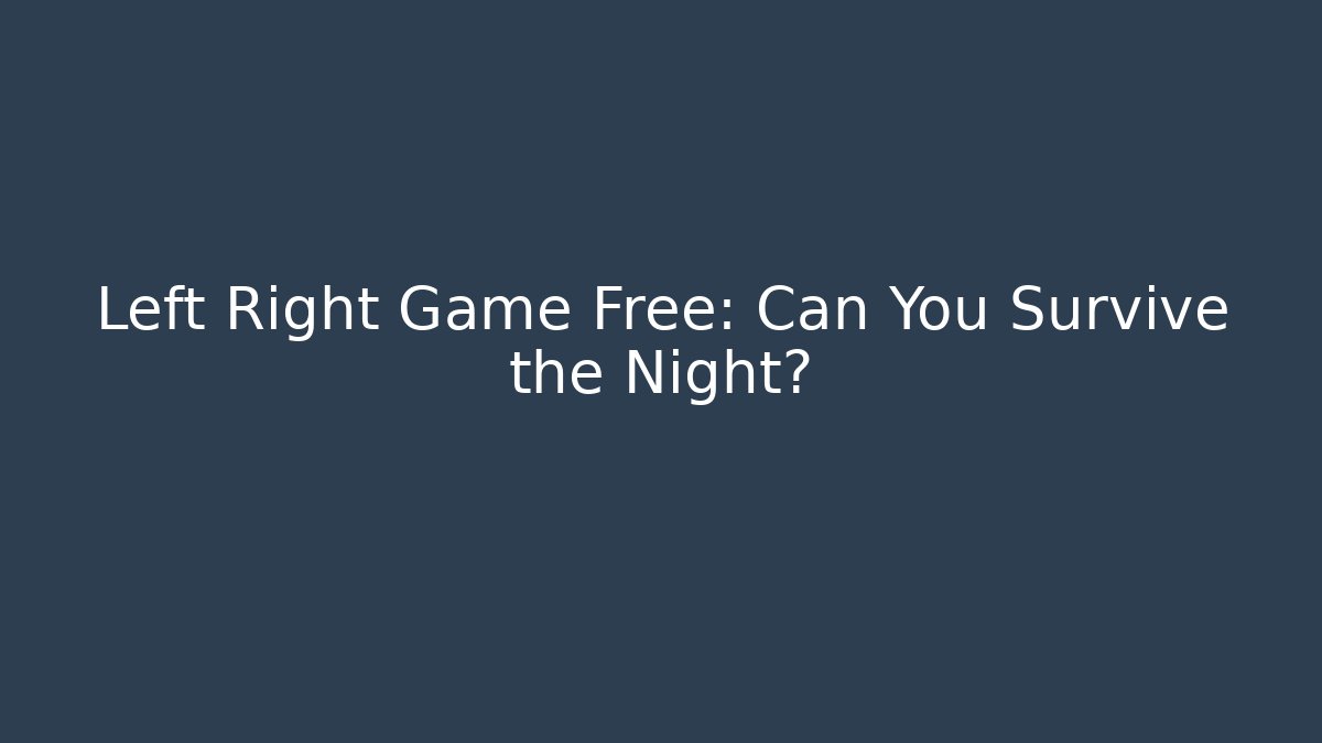 Left Right Game Free: Can You Survive the Night?