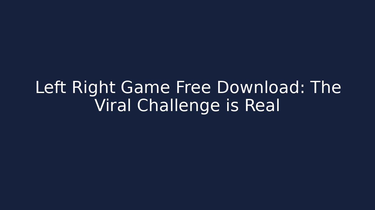 Left Right Game Free Download: The Viral Challenge is Real