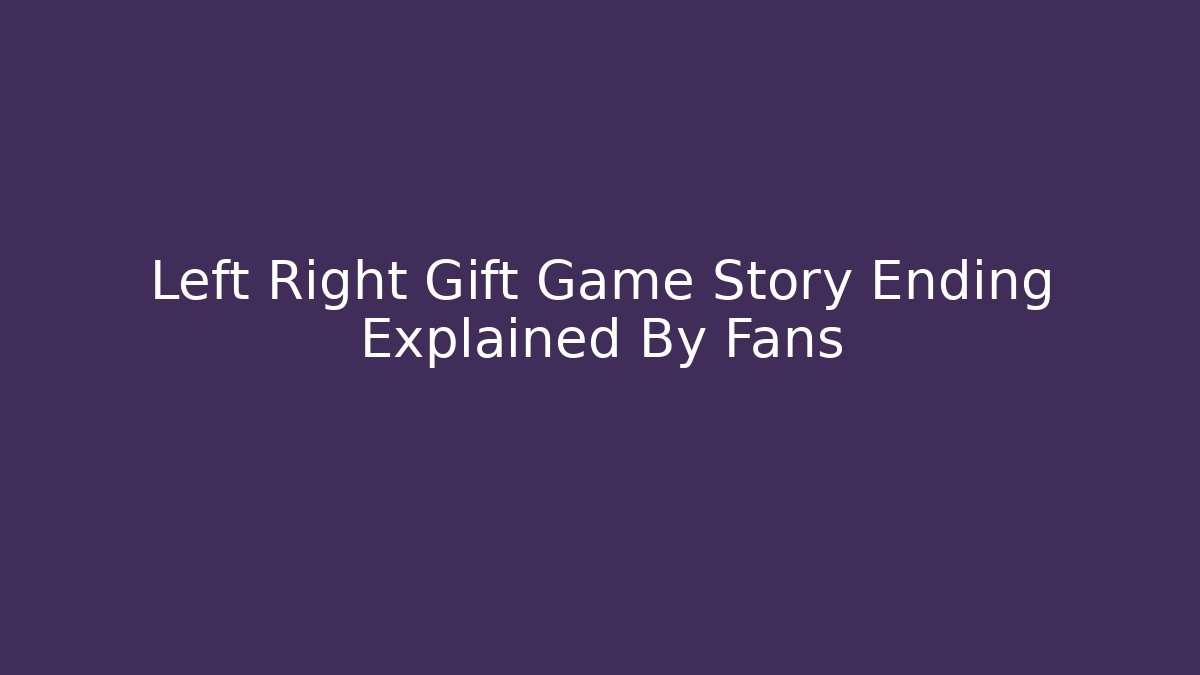 Left Right Gift Game Story Ending Explained By Fans