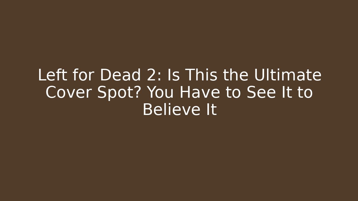 Left for Dead 2: Is This the Ultimate Cover Spot? You Have to See It to Believe It