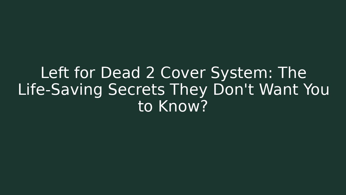 Left for Dead 2 Cover System: The Life-Saving Secrets They Don’t Want You to Know?