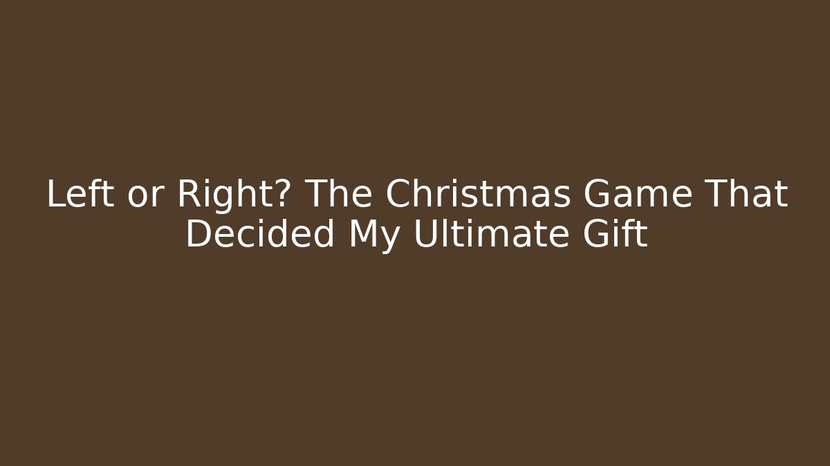 Left or Right? The Christmas Game That Decided My Ultimate Gift