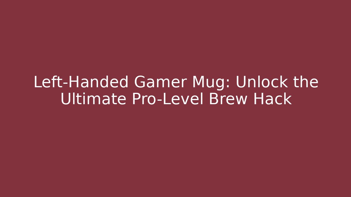 Left-Handed Gamer Mug: Unlock the Ultimate Pro-Level Brew Hack
