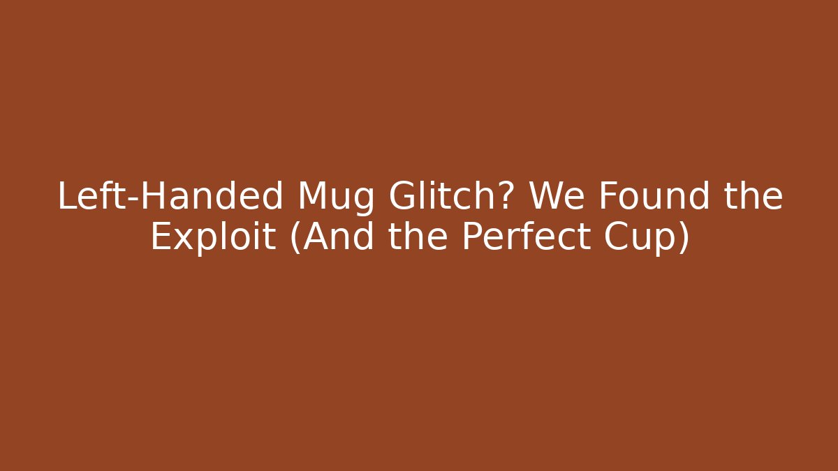 Left-Handed Mug Glitch? We Found the Exploit (And the Perfect Cup)
