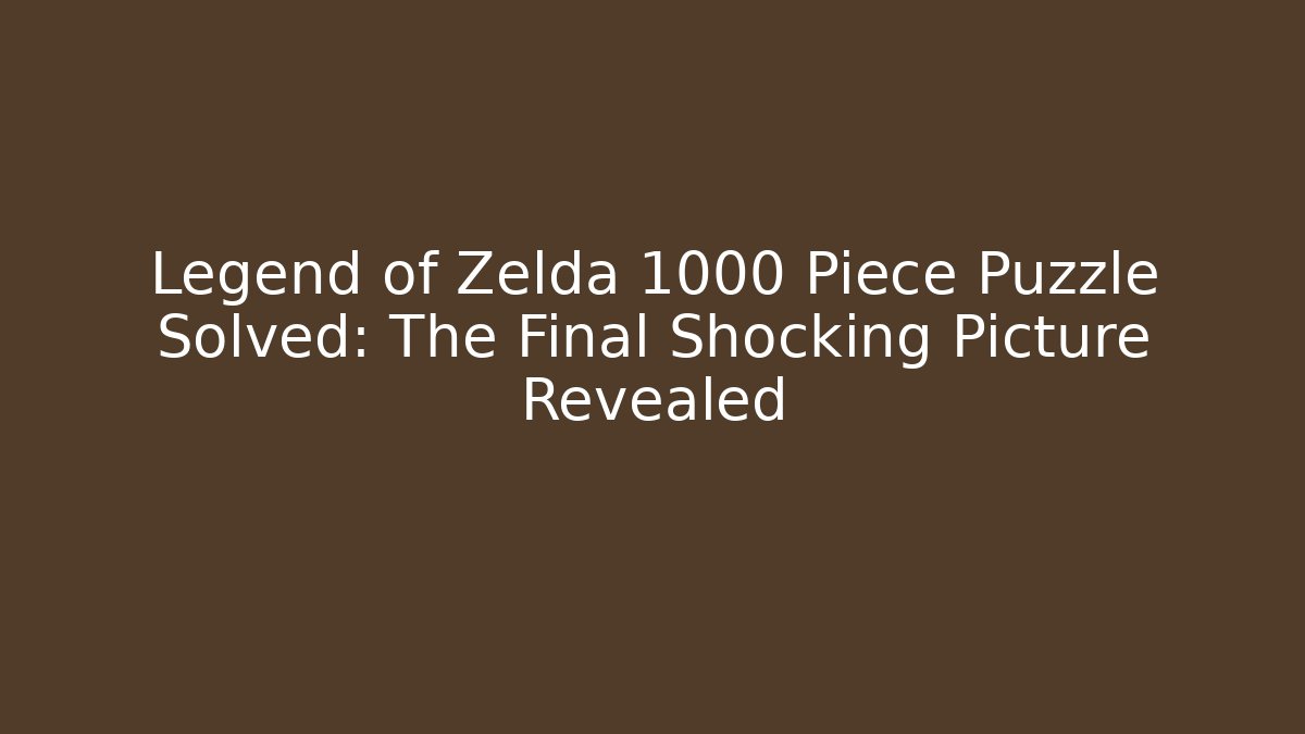 Legend of Zelda 1000 Piece Puzzle Solved: The Final Shocking Picture Revealed